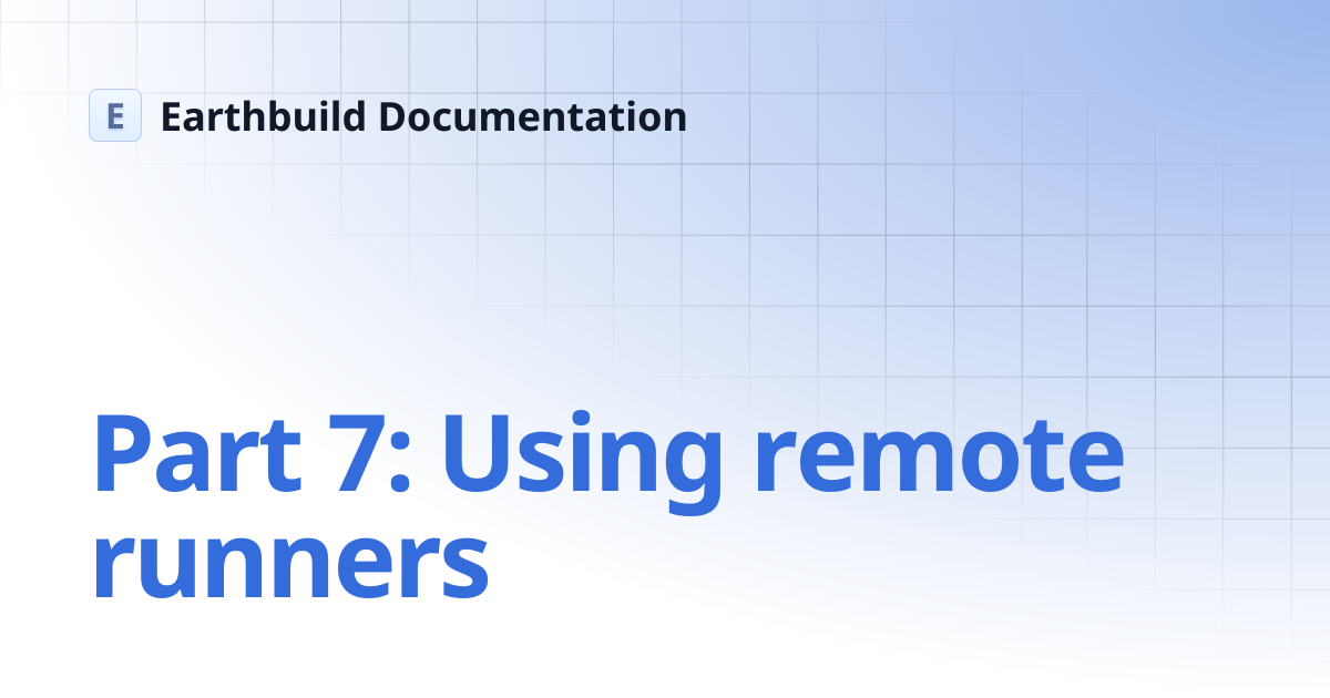 Part 7: Using remote runners | Earthbuild Documentation