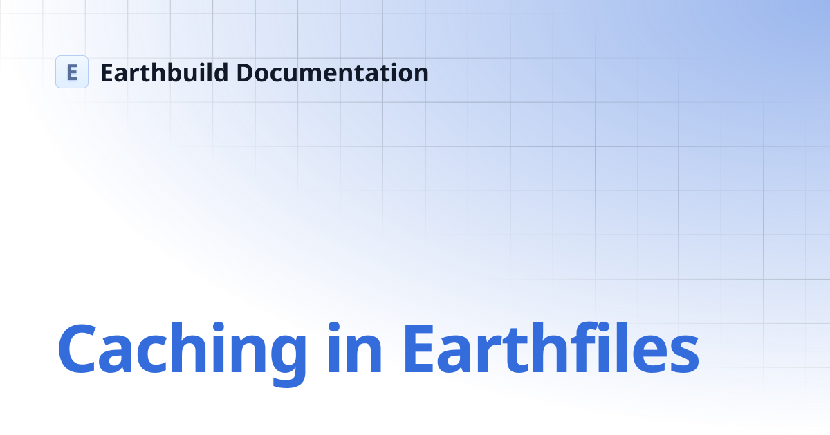 Caching in Earthfiles | Earthbuild Documentation