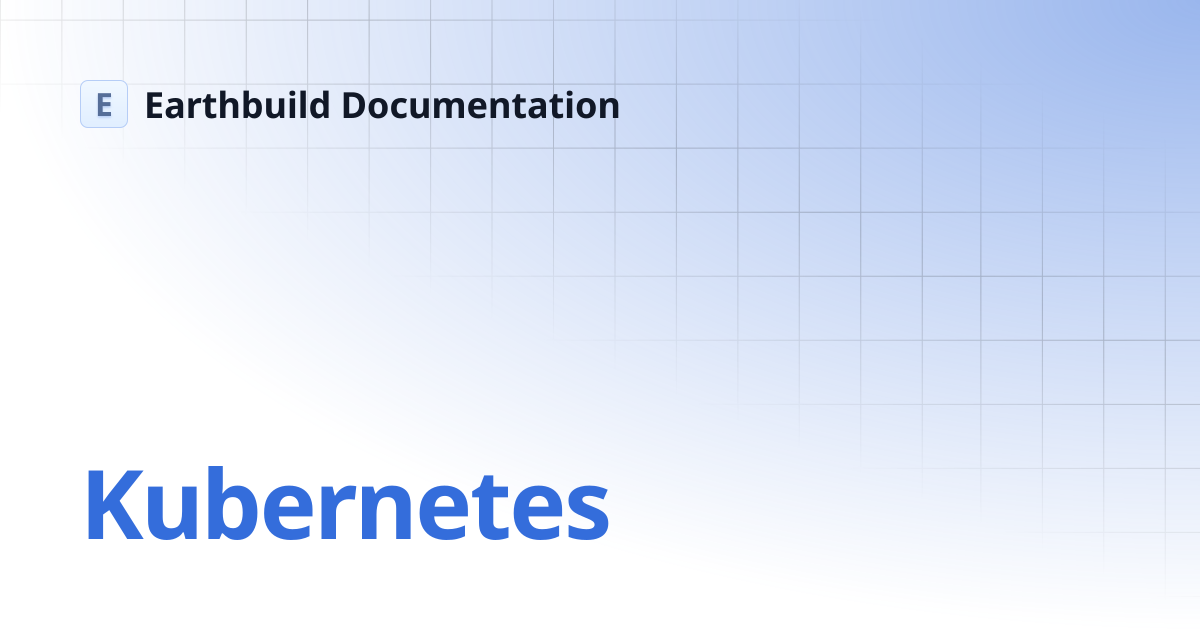 Kubernetes | Earthbuild Documentation