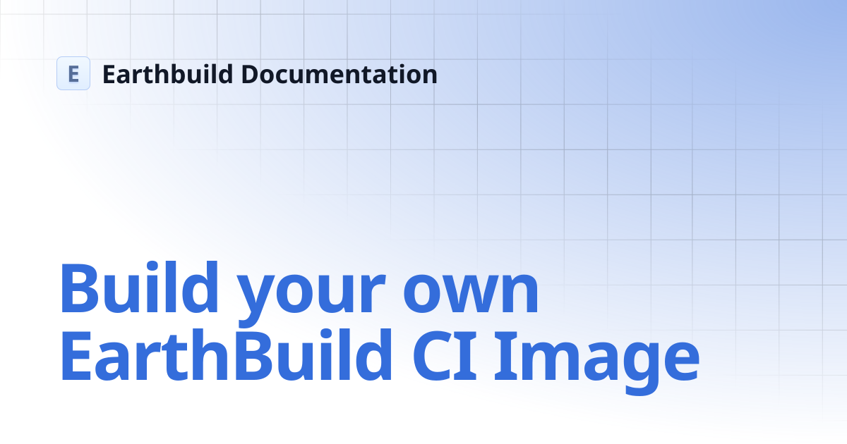 Build your own Earthbuild CI Image | Earthbuild Documentation