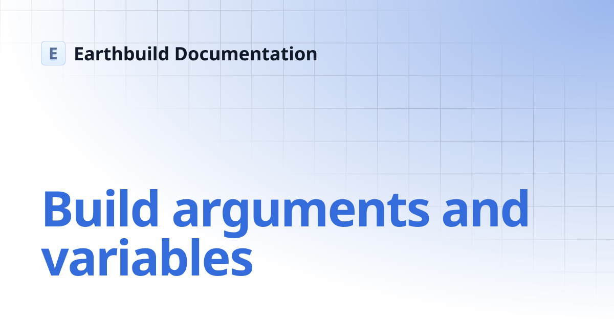 Build arguments and variables | Earthbuild Documentation