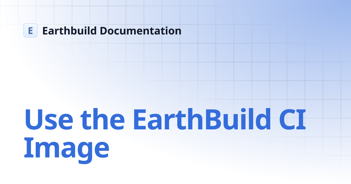 Use the Earthbuild CI Image | Earthbuild Documentation