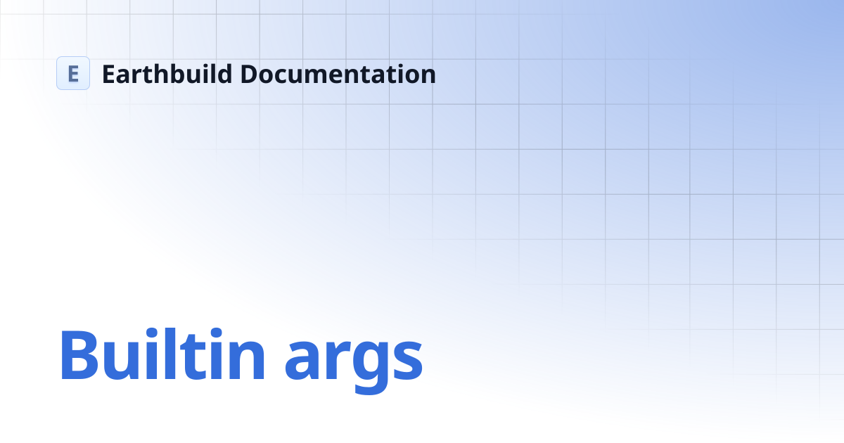 Builtin args | Earthbuild Documentation