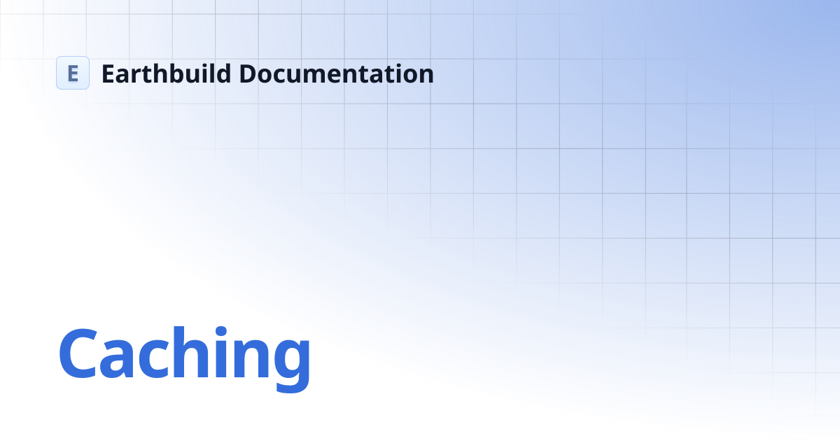 Caching | Earthbuild Documentation