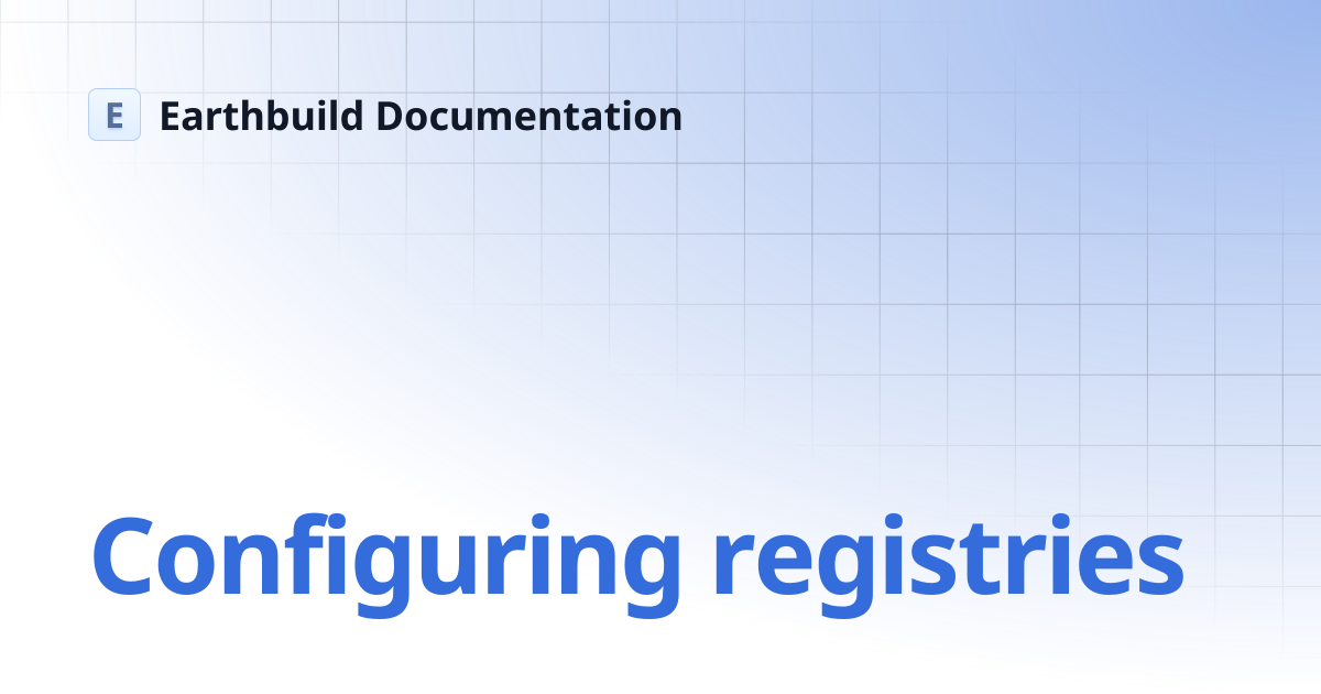 Configuring registries | Earthbuild Documentation