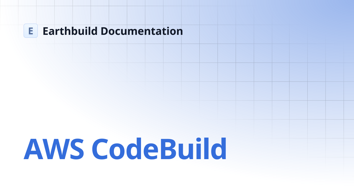AWS CodeBuild | Earthbuild Documentation